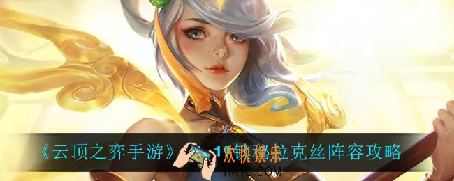 云顶之弈铁秘拉克丝怎么玩_11.19铁秘拉克丝阵容攻略
