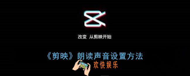 剪映怎么换朗读声音_剪映朗读声音设置方法
