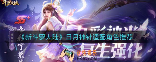 新斗罗大陆日月神针适配角色有哪些_日月神针适配角色推荐