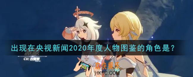 原神出现在央视新闻2020年度人物图鉴的角色是_出现在央视新闻2020年度人物图鉴的角色是答案介绍