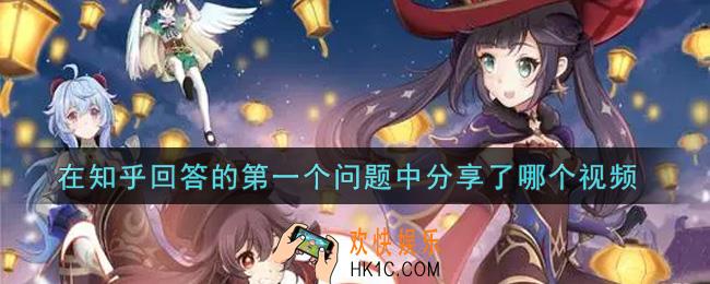 原神在知乎回答的第一个问题中分享了哪个视频_在知乎回答的第一个问题中分享了哪个视频答案介绍