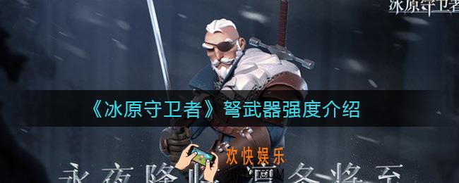 冰原守卫者弩武器怎么样_弩武器强度介绍