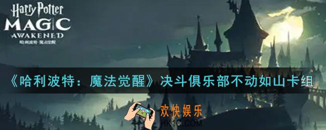 哈利波特魔法觉醒决斗俱乐部不动如山卡组怎么搭配_决斗俱乐部不动如山卡组搭配攻略
