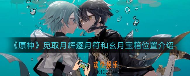 原神觅取月辉逐月符和玄月宝箱位置在哪_觅取月辉逐月符和玄月宝箱位置介绍