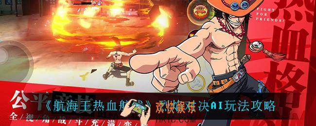 航海王热血航线烈焰对决AI玩法怎么玩_烈焰对决AI玩法攻略