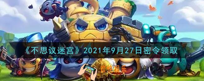 不思议迷宫2021年9月27日每日密令礼包是什么_9.27日密令怎么兑换