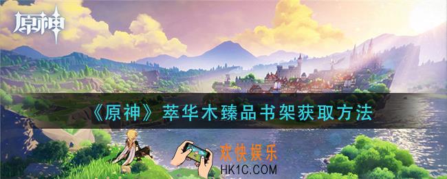 原神萃华木臻品书架怎么获得_萃华木臻品书架获取方法