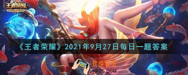 王者荣耀9月27日每日一题答案微信2021_在昨日周边商城的主题推文中，主角英雄的名称是什么