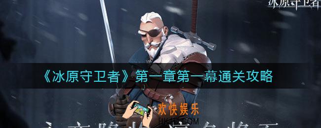 冰原守卫者第一章第一幕怎么过_第一章第一幕通关攻略