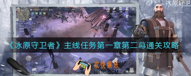 冰原守卫者第一章第二幕怎么过_主线任务第一章第二幕通关攻略