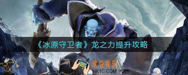 冰原守卫者龙之力怎么提升_龙之力提升攻略