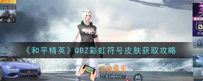 和平精英QBZ彩虹符号皮肤怎么获得_QBZ彩虹符号皮肤获取攻略