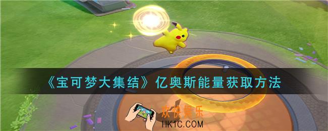 宝可梦大集结亿奥斯能量怎么获得_亿奥斯能量获取方法