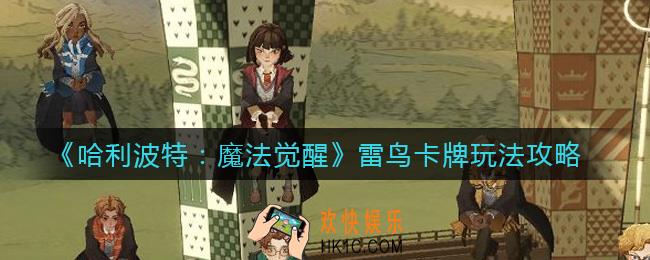 哈利波特魔法觉醒雷鸟卡牌怎么样_雷鸟卡牌玩法攻略