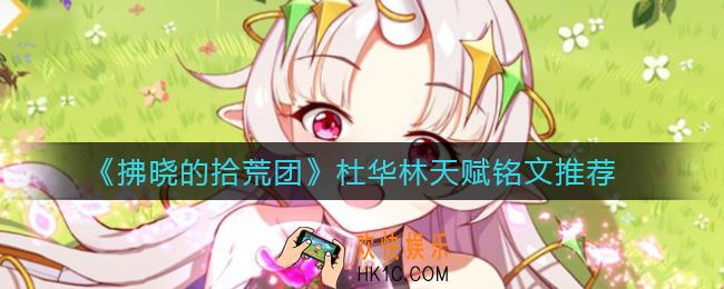 拂晓的拾荒团杜华林天赋铭文怎么搭配_杜华林天赋铭文推荐