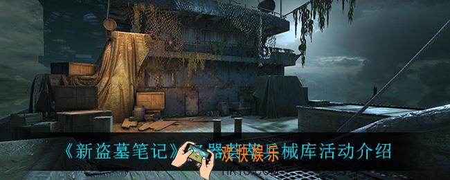 新盗墓笔记名器荟萃兵械库怎么玩_名器荟萃兵械库活动介绍