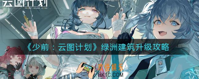 少女前线云图计划绿洲建筑升什么好_绿洲建筑升级攻略