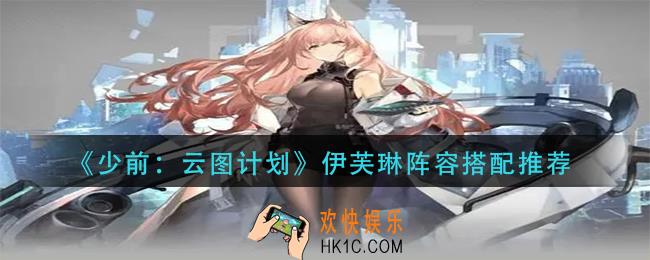 少前云图计划伊芙琳阵容怎么搭配_伊芙琳阵容搭配推荐