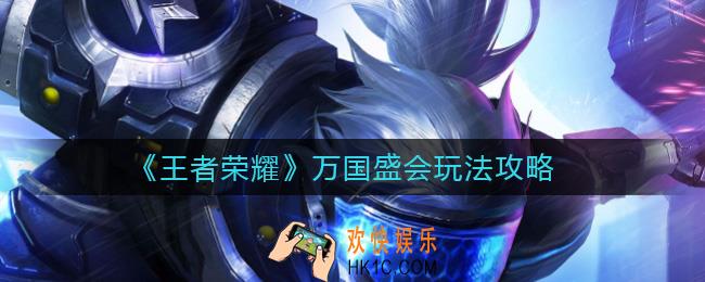 王者荣耀万国盛会怎么玩_万国盛会玩法攻略