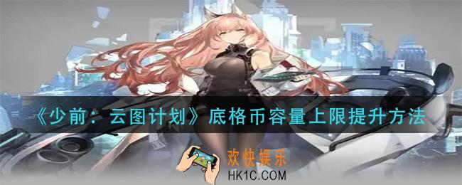 少前云图计划底格币容量上限怎么提升_底格币容量上限提升方法