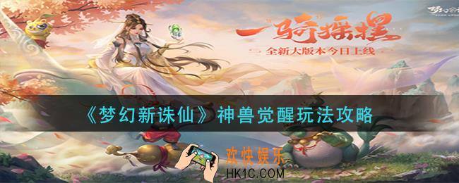 梦幻新诛仙神兽觉醒怎么玩_神兽觉醒玩法攻略