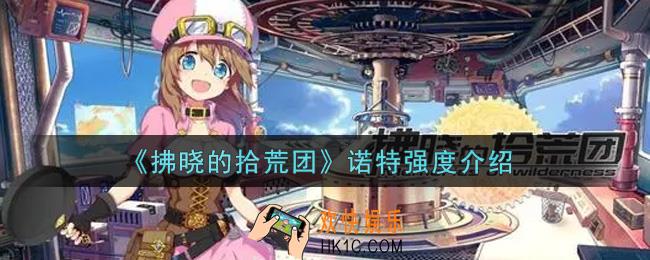 拂晓的拾荒团诺特怎么样_诺特强度介绍