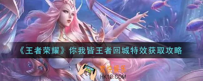 王者荣耀你我皆王者回城特效怎么获得_你我皆王者回城特效获取攻略
