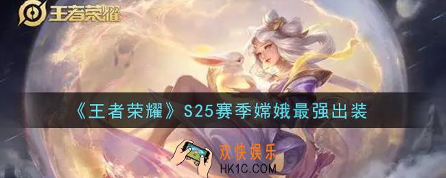 王者荣耀S25赛季嫦娥怎么出装最强_S25赛季嫦娥最强出装