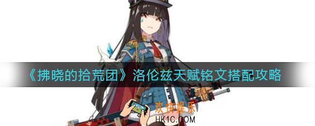 拂晓的拾荒团洛伦兹天赋铭文怎么搭配_洛伦兹天赋铭文搭配攻略