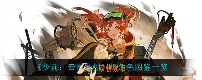 少前云图计划炽怎么样_炽角色图鉴一览