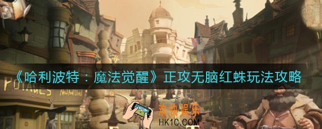哈利波特魔法觉醒正攻无脑红蛛怎么玩_正攻无脑红蛛玩法攻略