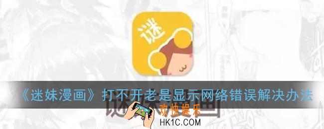 谜妹漫画打不开老是显示网络错误解决办法_网络错误是什么原因