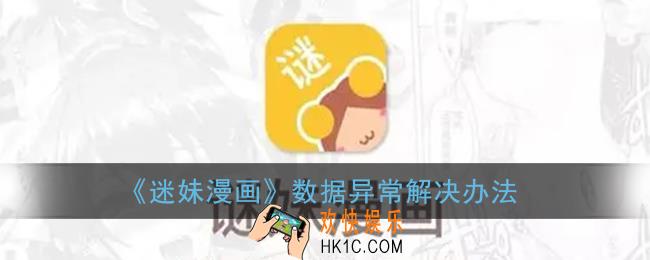 谜妹漫画数据异常怎么解决_数据异常解决办法