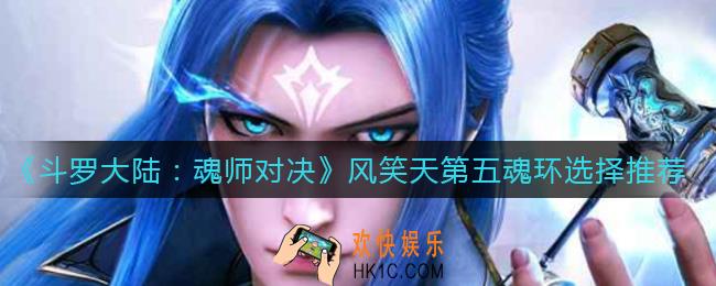 斗罗大陆魂师对决风笑天第五魂环怎么选择_风笑天第五魂环选择推荐