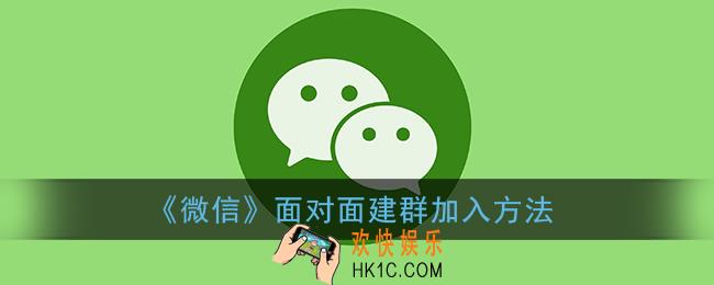 微信怎么加入面对面建群_微信面对面建群加入方法