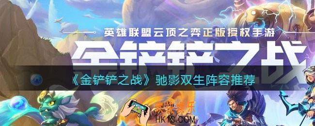 金铲铲之战驰影双生阵容推荐_驰影双生怎么搭配阵容