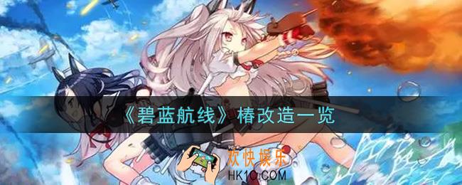 碧蓝航线椿改造怎么样_椿改造一览