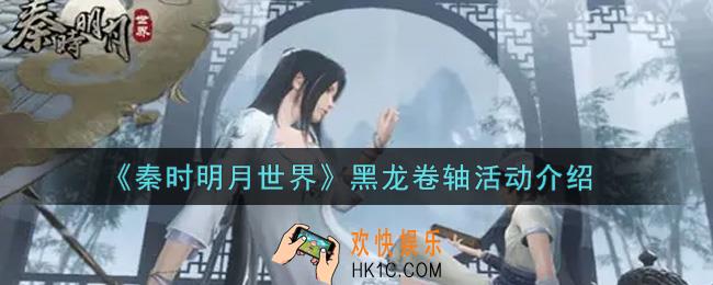 秦时明月世界黑龙卷轴活动内容奖励详解_黑龙卷轴活动介绍