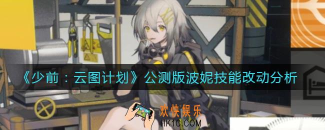 少前云图计划波妮公测版技能怎么样_公测版波妮技能改动分析