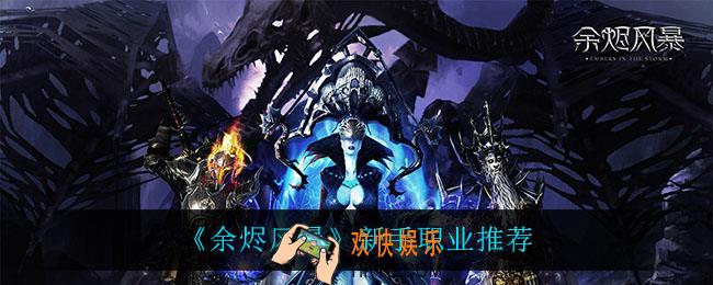 余烬风暴新手职业怎么选_新手职业推荐