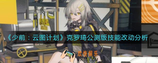 少前云图计划克罗琦公测版技能怎么样_克罗琦公测版技能改动分析