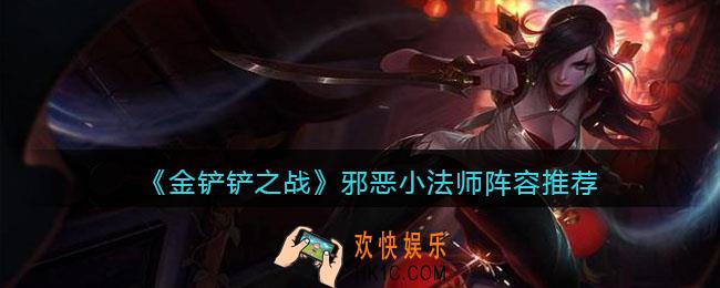 金铲铲之战邪恶小法师阵容推荐_邪恶小法师阵容怎么搭配