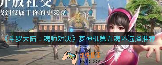 斗罗大陆魂师对决梦神机第五魂环怎么选择_梦神机第五魂环选择推荐