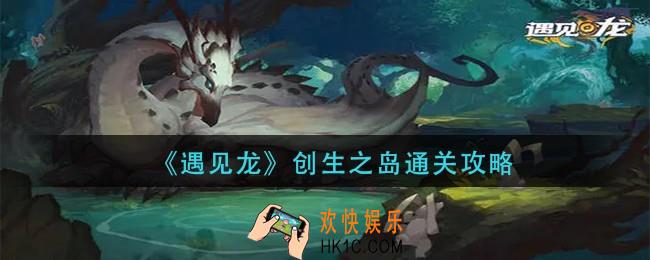 遇见龙创生之岛怎么过_创生之岛通关攻略