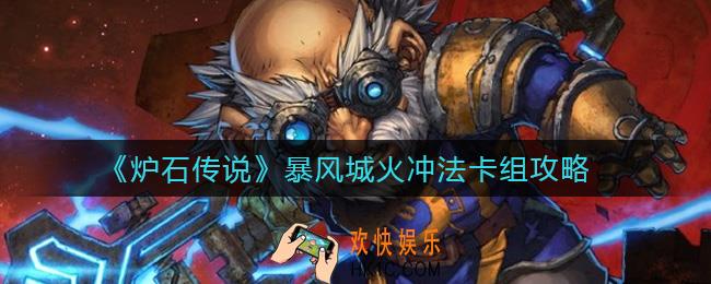 炉石传说暴风城火冲法卡组怎么玩_暴风城火冲法卡组攻略