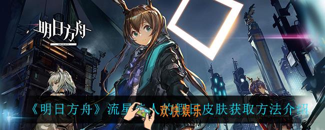 明日方舟流星诗人的假日皮肤怎么样_流星诗人的假日皮肤获取方法介绍