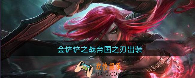 金铲铲之战帝国之刃出装_金铲铲之战帝国之刃怎么出装