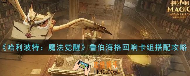 哈利波特魔法觉醒鲁伯海格回响卡组怎么搭配_鲁伯海格回响卡组搭配攻略