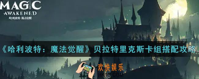 哈利波特魔法觉醒贝拉特里克斯卡组怎么搭配_贝拉特里克斯卡组搭配攻略