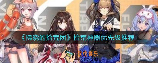 拂晓的拾荒团拾荒神器怎么选_拾荒神器优先级推荐